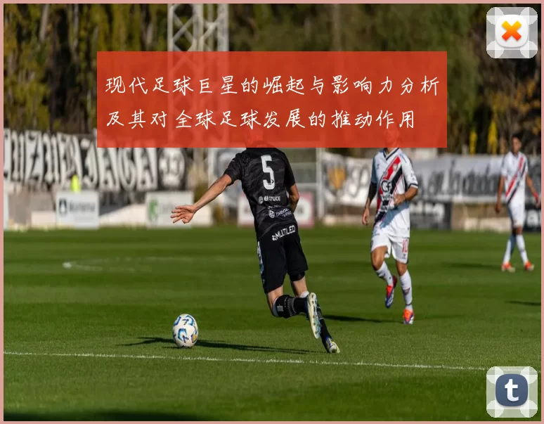 现代足球巨星的崛起与影响力分析及其对全球足球发展的推动作用