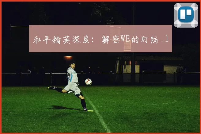 和平精英深度：解密WE的盯防_1