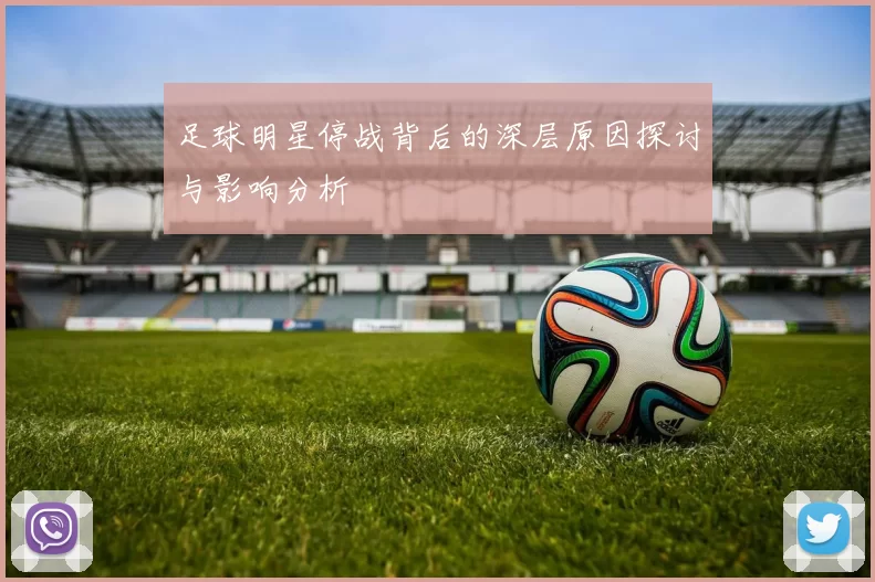 足球明星停战背后的深层原因探讨与影响分析